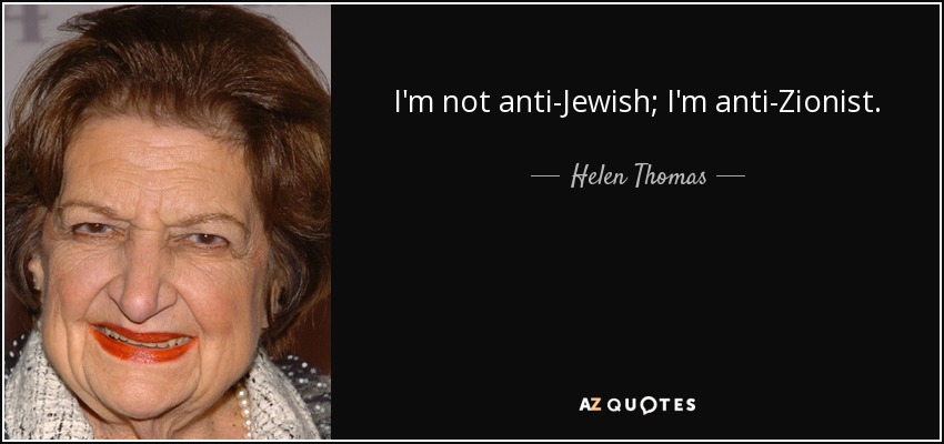 I'm not anti-Jewish; I'm anti-Zionist. - Helen Thomas