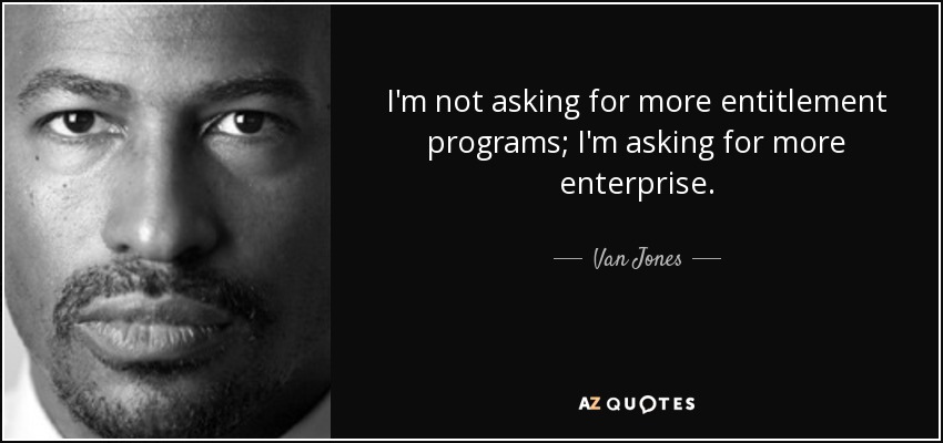 I'm not asking for more entitlement programs; I'm asking for more enterprise. - Van Jones