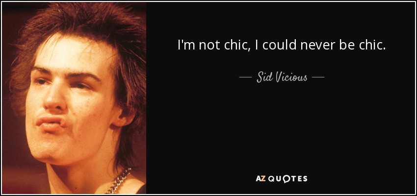 I'm not chic, I could never be chic. - Sid Vicious