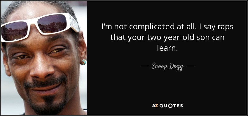 I'm not complicated at all. I say raps that your two-year-old son can learn. - Snoop Dogg