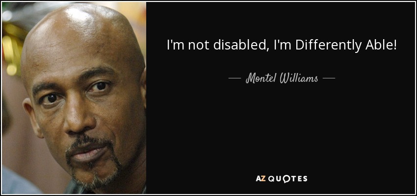 I'm not disabled, I'm Differently Able! - Montel Williams
