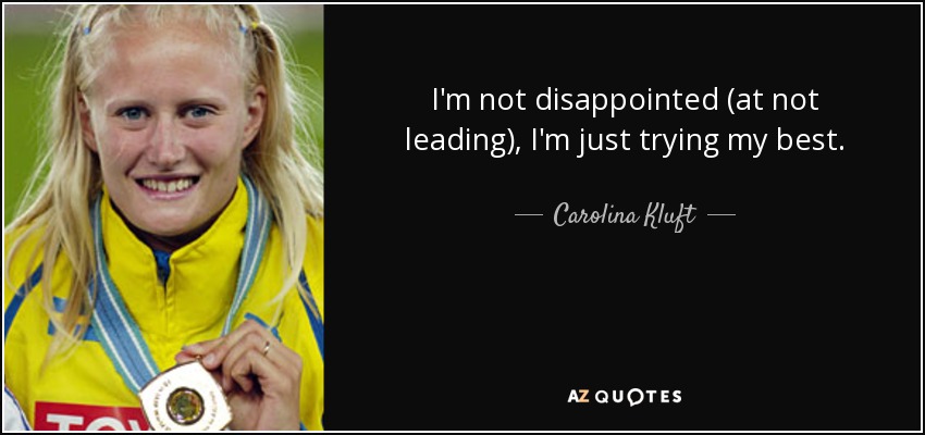 I'm not disappointed (at not leading), I'm just trying my best. - Carolina Kluft