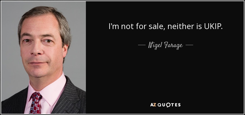 I'm not for sale, neither is UKIP. - Nigel Farage