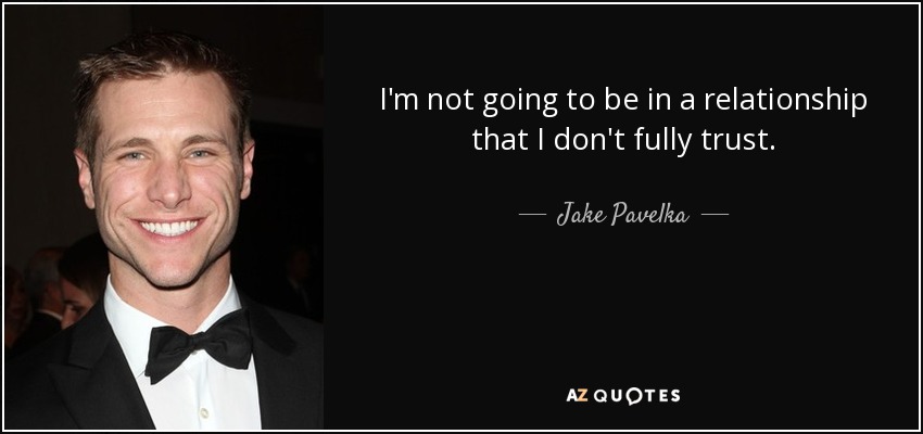 I'm not going to be in a relationship that I don't fully trust. - Jake Pavelka