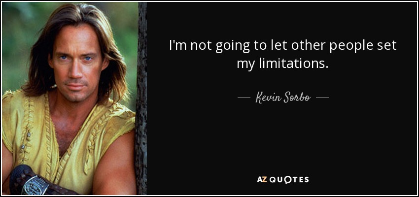 I'm not going to let other people set my limitations. - Kevin Sorbo