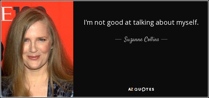 I'm not good at talking about myself. - Suzanne Collins