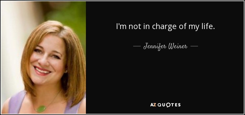 I'm not in charge of my life. - Jennifer Weiner