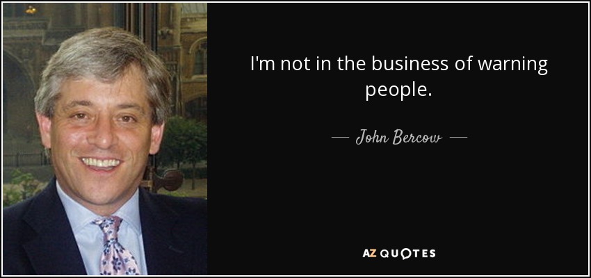 I'm not in the business of warning people. - John Bercow