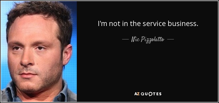 I'm not in the service business. - Nic Pizzolatto