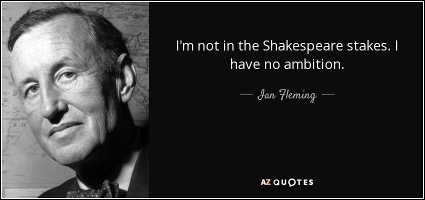I'm not in the Shakespeare stakes. I have no ambition. - Ian Fleming