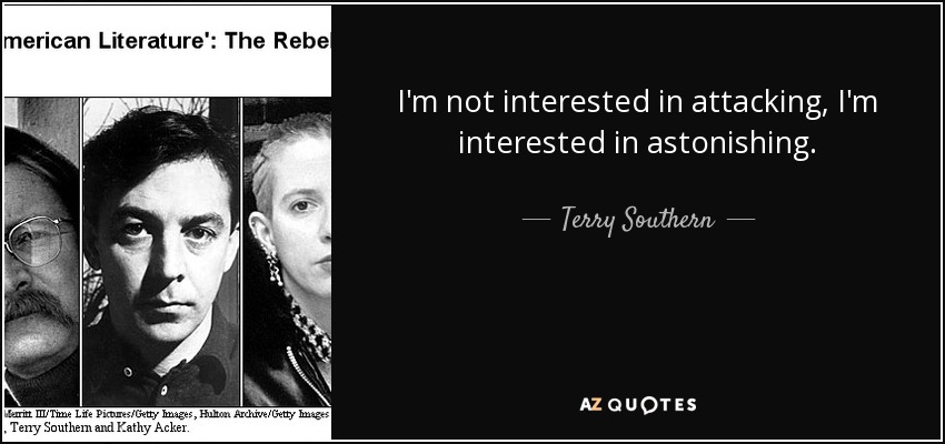 I'm not interested in attacking, I'm interested in astonishing. - Terry Southern