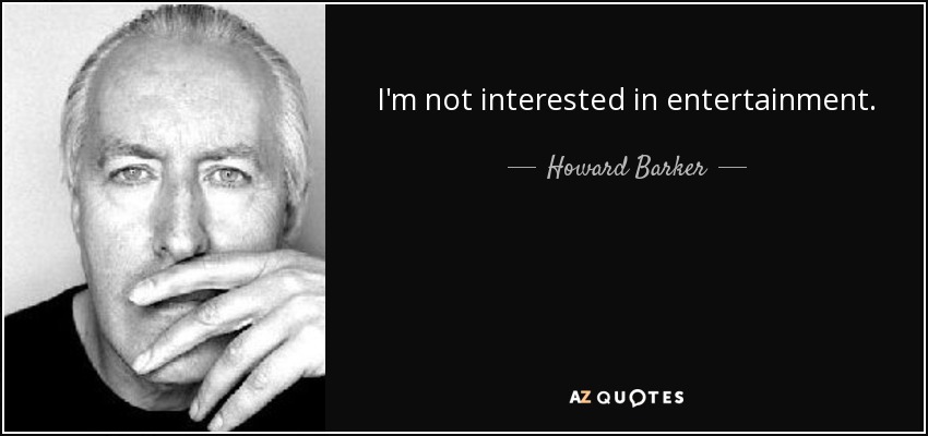 I'm not interested in entertainment. - Howard Barker