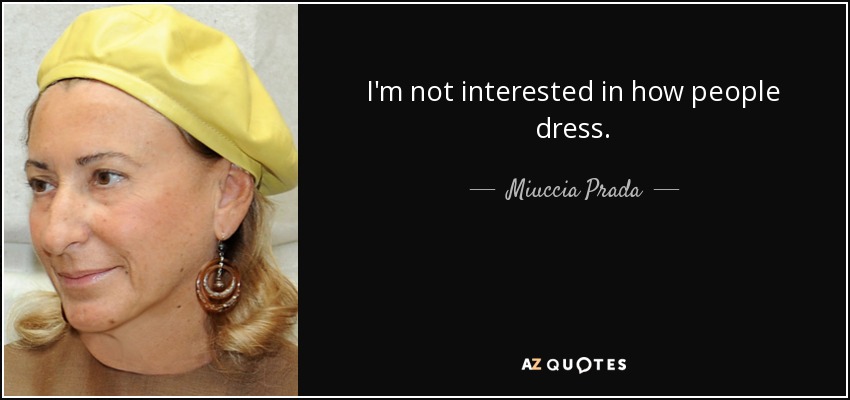 I'm not interested in how people dress. - Miuccia Prada