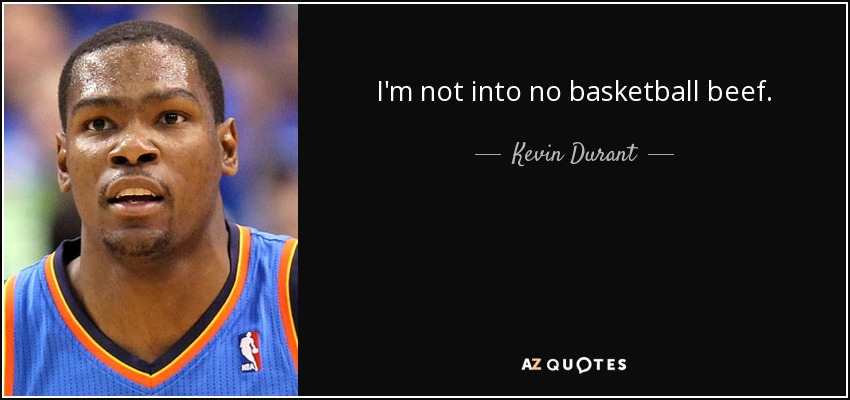 I'm not into no basketball beef. - Kevin Durant