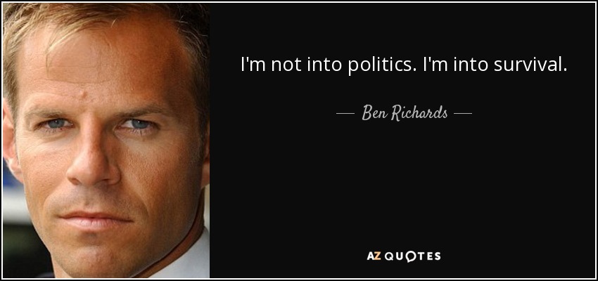 I'm not into politics. I'm into survival. - Ben Richards