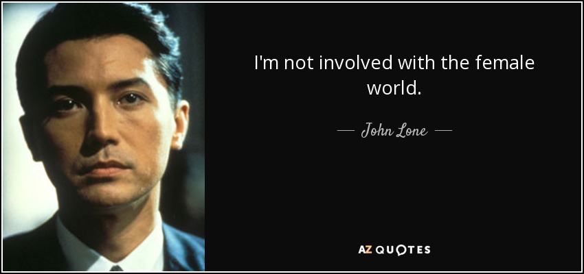 I'm not involved with the female world. - John Lone