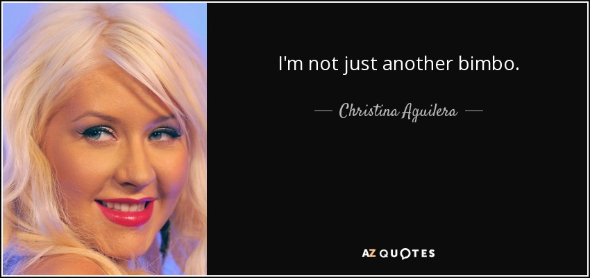 I'm not just another bimbo. - Christina Aguilera