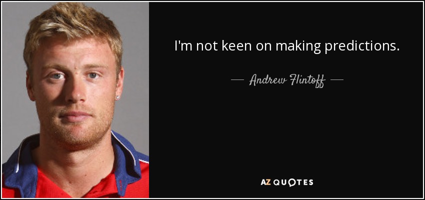 I'm not keen on making predictions. - Andrew Flintoff
