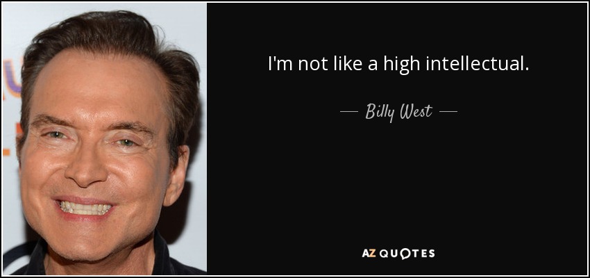 I'm not like a high intellectual. - Billy West