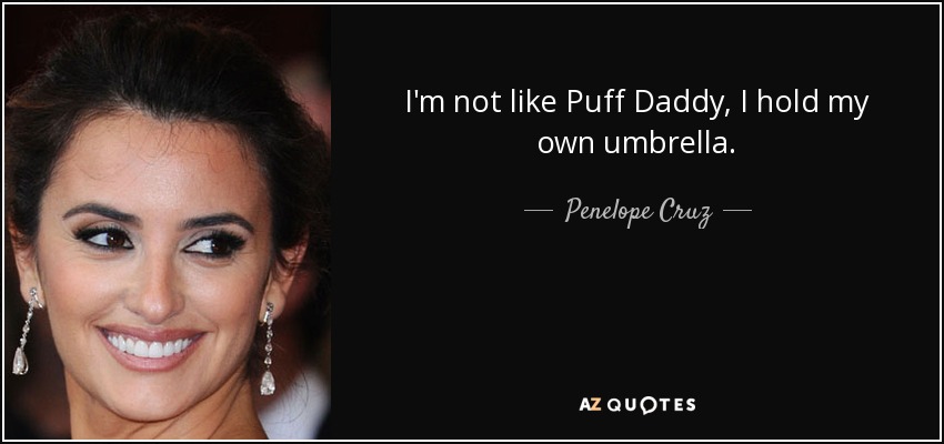I'm not like Puff Daddy, I hold my own umbrella. - Penelope Cruz
