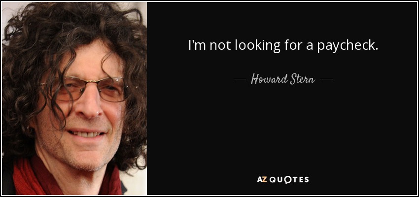 I'm not looking for a paycheck. - Howard Stern