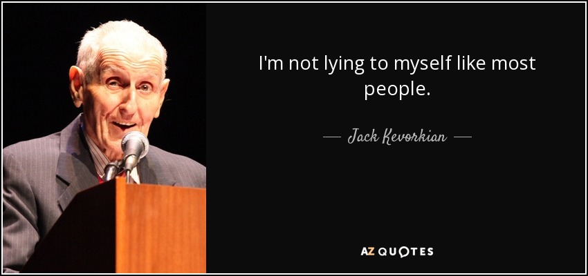 I'm not lying to myself like most people. - Jack Kevorkian