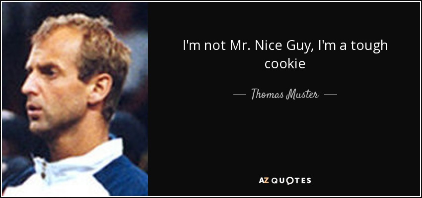 I'm not Mr. Nice Guy, I'm a tough cookie - Thomas Muster