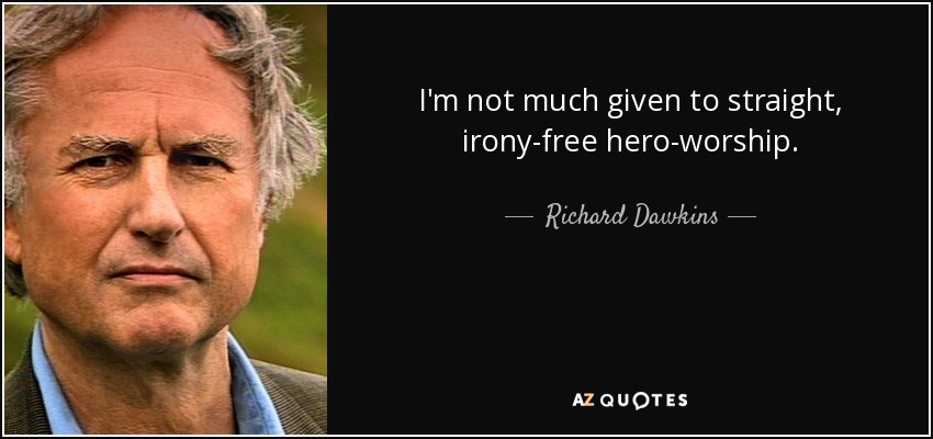 I'm not much given to straight, irony-free hero-worship. - Richard Dawkins