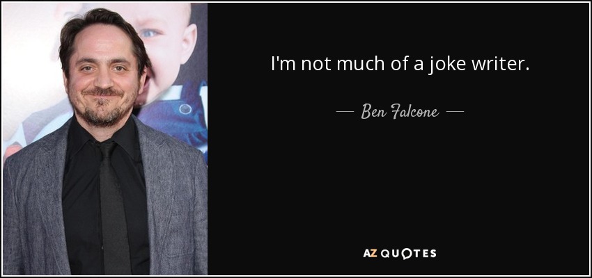 I'm not much of a joke writer. - Ben Falcone