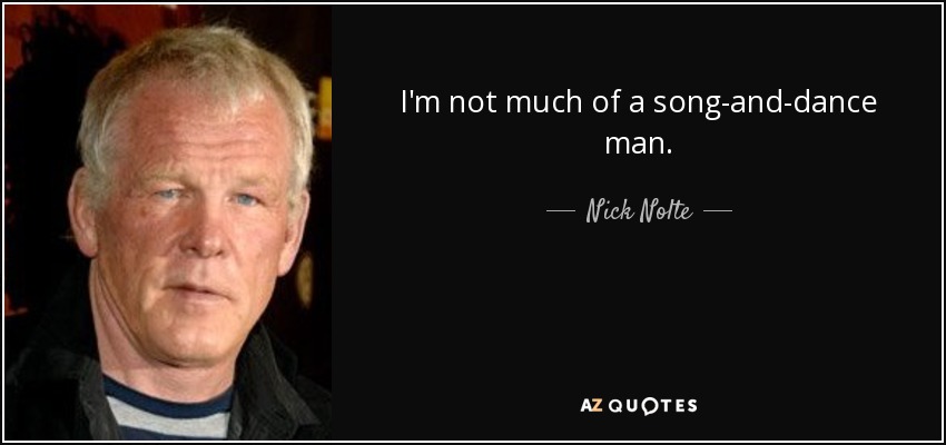 I'm not much of a song-and-dance man. - Nick Nolte