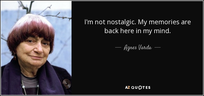 I'm not nostalgic. My memories are back here in my mind. - Agnes Varda