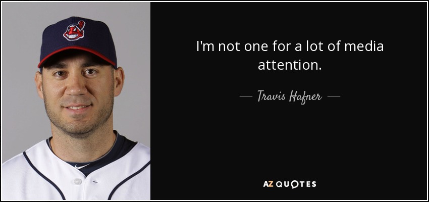 I'm not one for a lot of media attention. - Travis Hafner