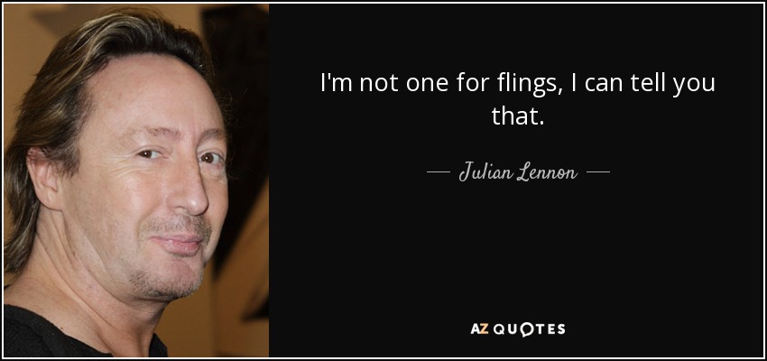 I'm not one for flings, I can tell you that. - Julian Lennon
