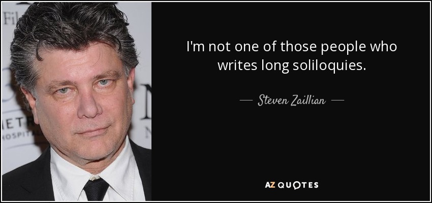 I'm not one of those people who writes long soliloquies. - Steven Zaillian