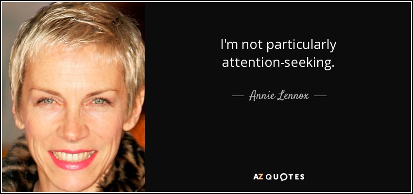 I'm not particularly attention-seeking. - Annie Lennox