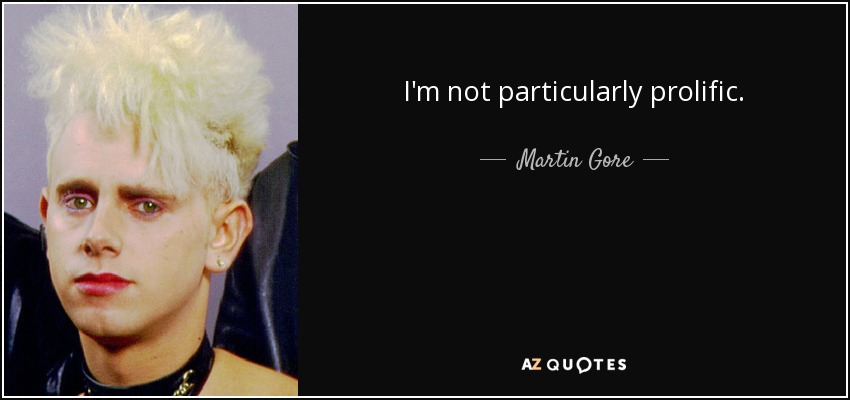 I'm not particularly prolific. - Martin Gore