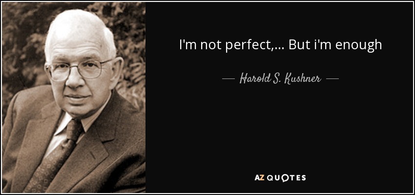 I'm not perfect, ... But i'm enough - Harold S. Kushner
