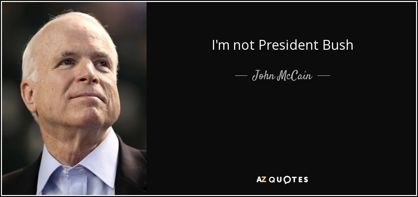 I'm not President Bush - John McCain