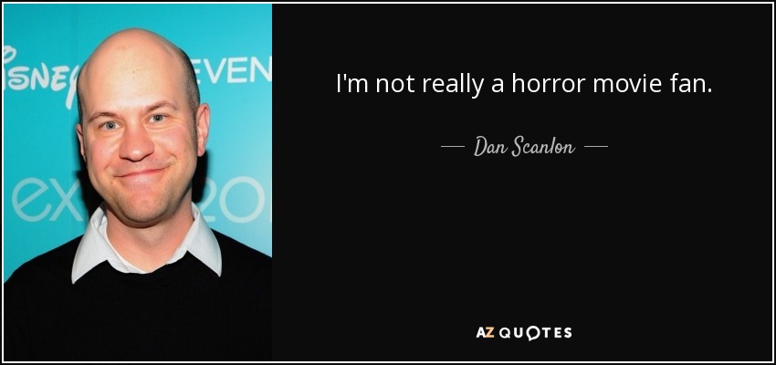 I'm not really a horror movie fan. - Dan Scanlon