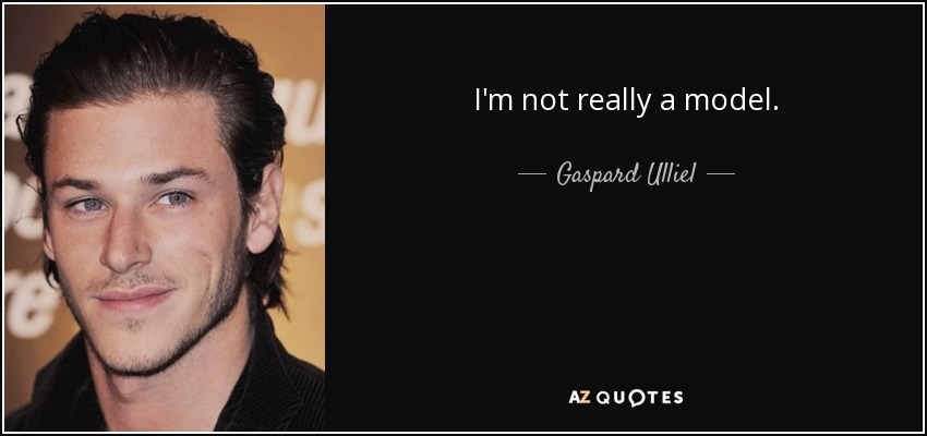 I'm not really a model. - Gaspard Ulliel
