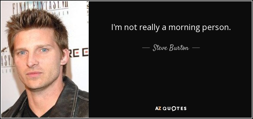 I'm not really a morning person. - Steve Burton