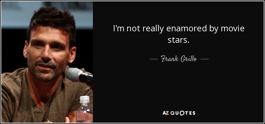 I'm not really enamored by movie stars. - Frank Grillo