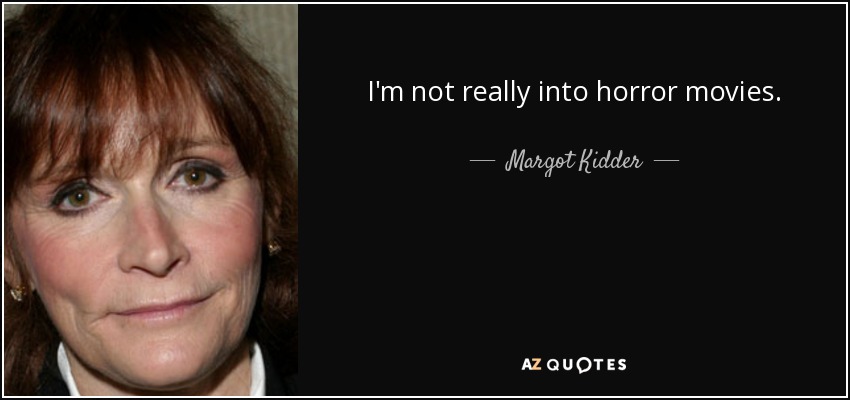 I'm not really into horror movies. - Margot Kidder