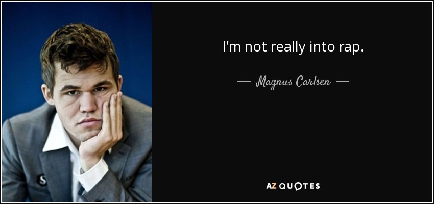 I'm not really into rap. - Magnus Carlsen