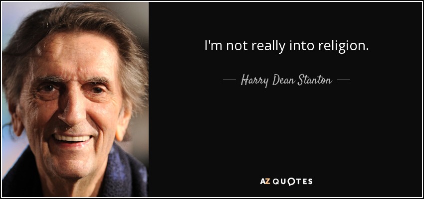 I'm not really into religion. - Harry Dean Stanton