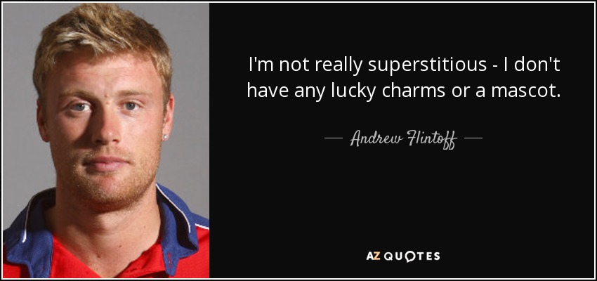 I'm not really superstitious - I don't have any lucky charms or a mascot. - Andrew Flintoff