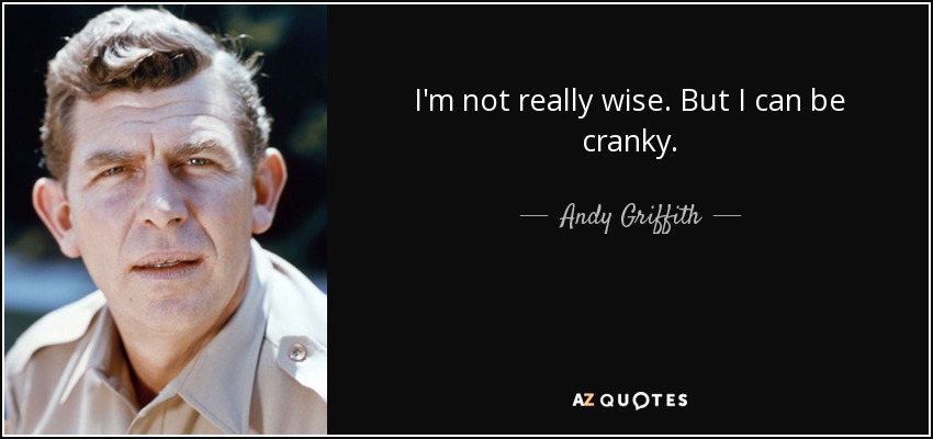I'm not really wise. But I can be cranky. - Andy Griffith