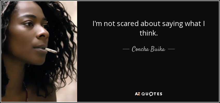 I'm not scared about saying what I think. - Concha Buika