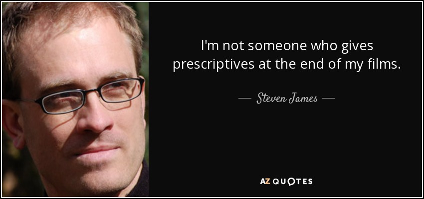 I'm not someone who gives prescriptives at the end of my films. - Steven James