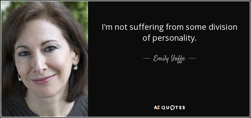 I'm not suffering from some division of personality. - Emily Yoffe